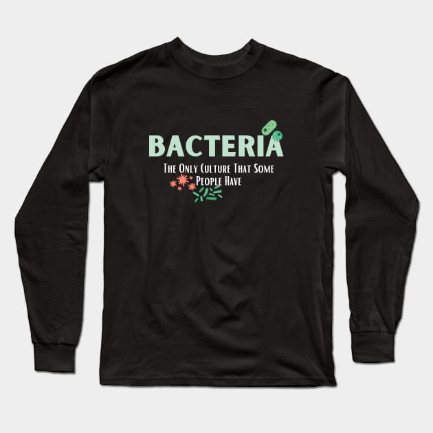 Bacteria The Only Culture That Some People Have Long Sleeve T-Shirt by bymetrend